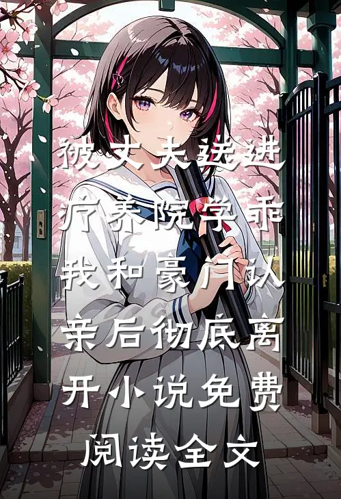 被丈夫送进疗养院学乖，我和豪门认亲后彻底离开小说免费阅读全文
