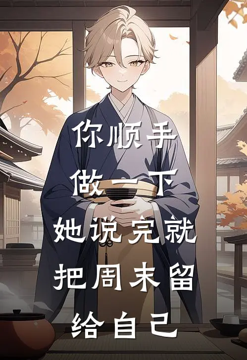“你顺手做一下”，她说完就把周末留给自己