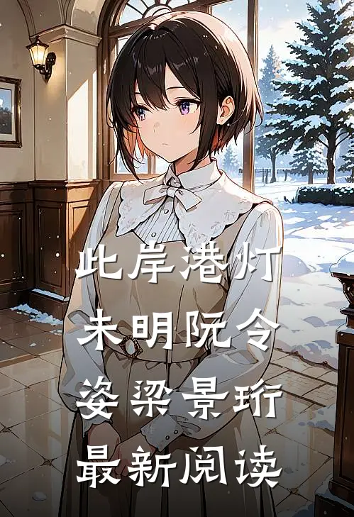 此岸港灯未明阮令姿梁景珩最新阅读