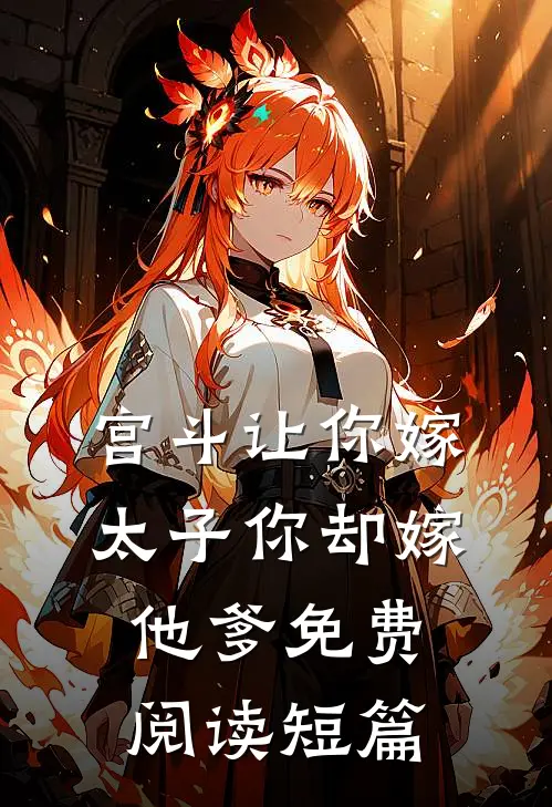 宫斗让你嫁太子你却嫁他爹免费阅读短篇