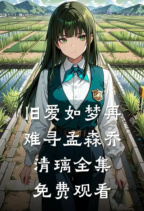 旧爱如梦再难寻孟森乔清璃全集免费观看