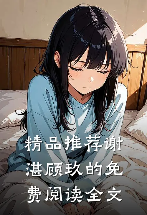 精品推荐谢湛顾玖的免费阅读全文