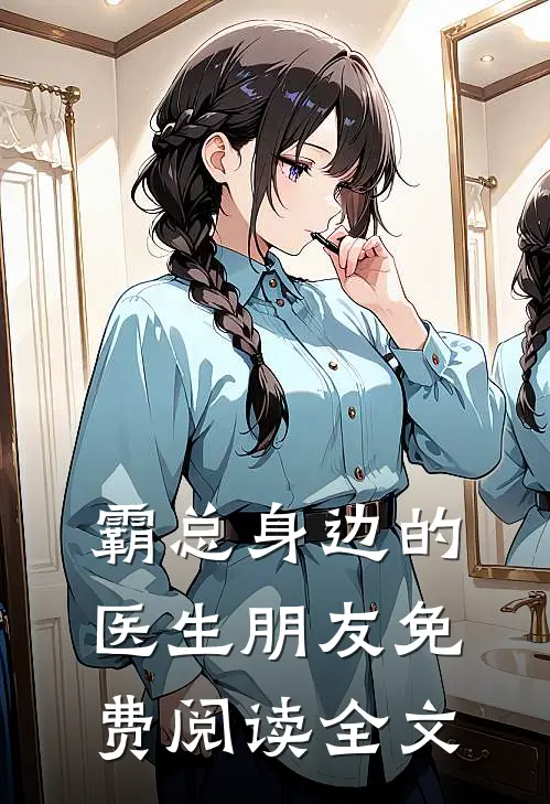 霸总身边的医生朋友免费阅读全文