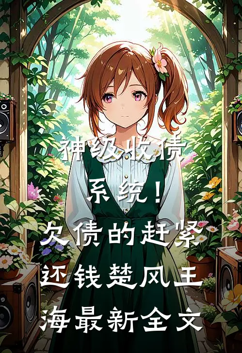 神级收债系统！欠债的赶紧还钱楚风王海最新全文