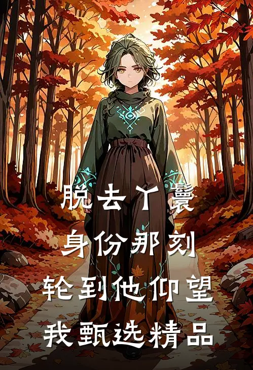 脱去丫鬟身份那刻，轮到他仰望我甄选精品