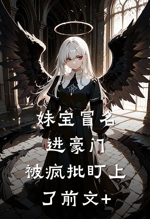 妹宝冒名进豪门，被疯批盯上了前文+