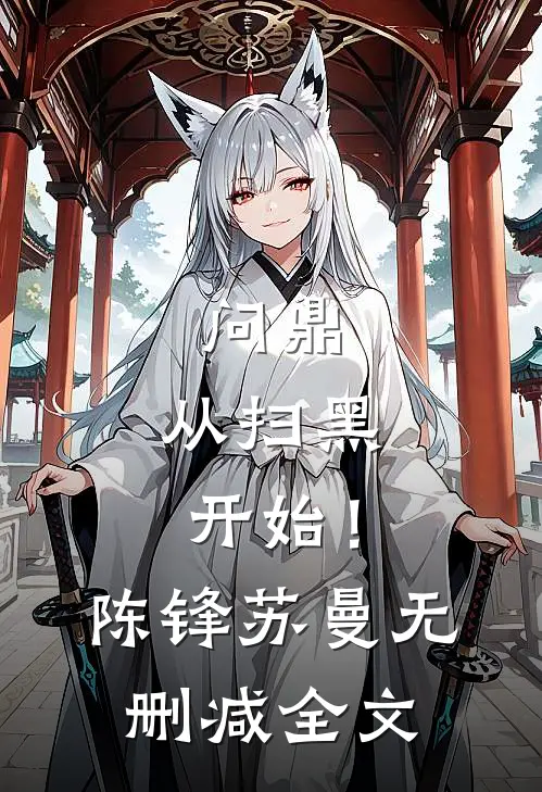问鼎：从扫黑开始！陈锋苏曼无删减全文