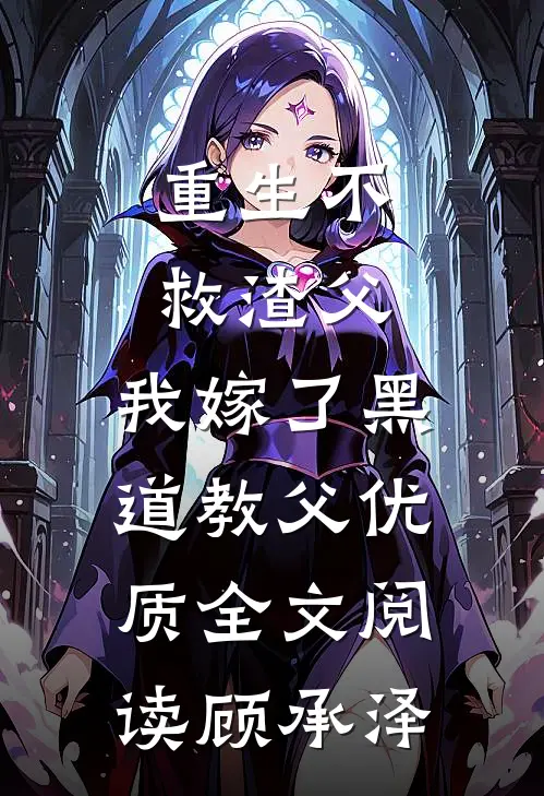 重生不救渣父，我嫁了黑道教父优质全文阅读顾承泽