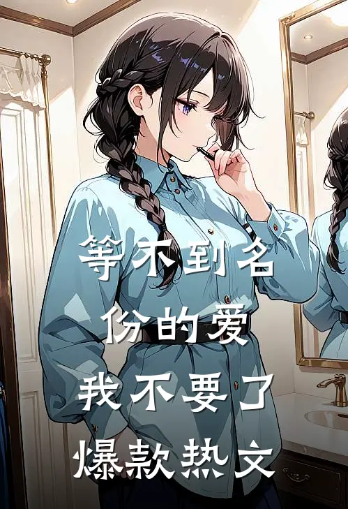 等不到名份的爱，我不要了爆款热文