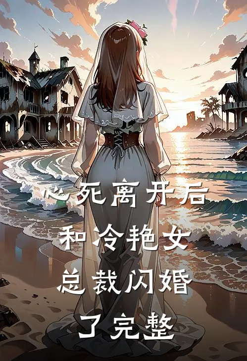 心死离开后，和冷艳女总裁闪婚了完整