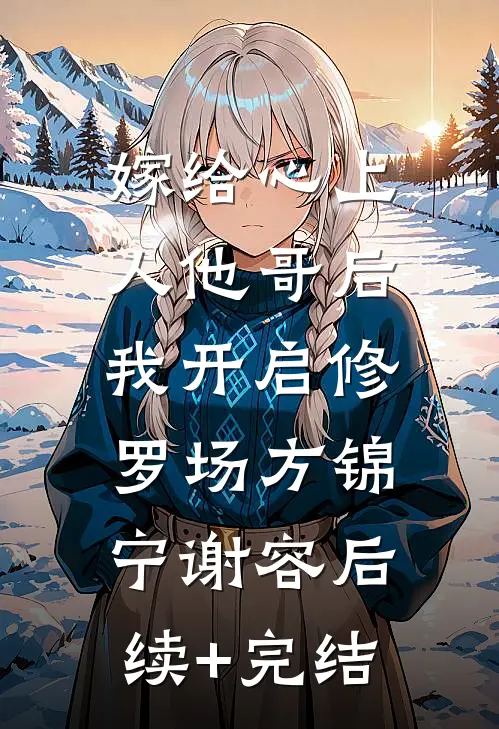 嫁给心上人他哥后，我开启修罗场方锦宁谢容后续+完结