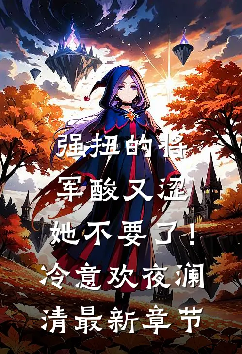 强扭的将军酸又涩，她不要了！冷意欢夜澜清最新章节
