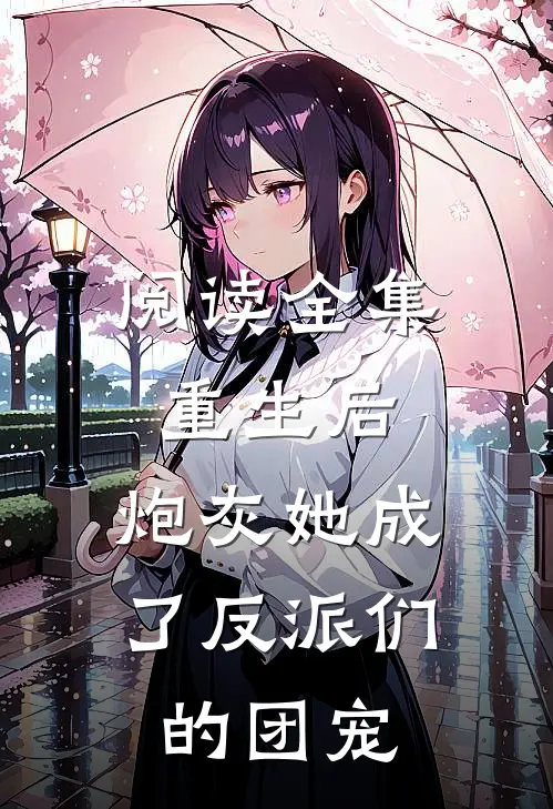 阅读全集重生后，炮灰她成了反派们的团宠
