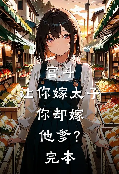 宫斗：让你嫁太子，你却嫁他爹？完本