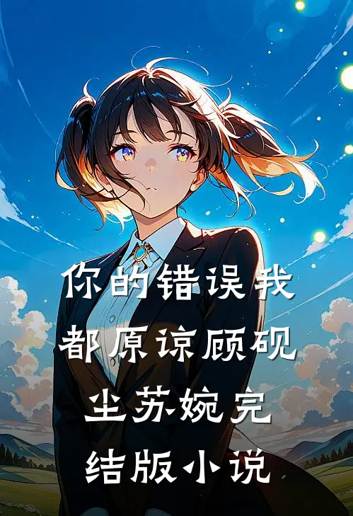 你的错误我都原谅顾砚尘苏婉完结版小说