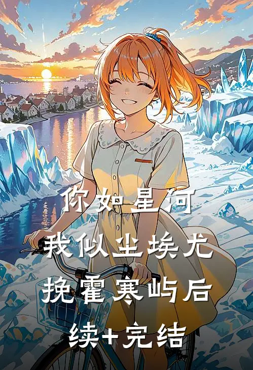 你如星河，我似尘埃尤挽霍寒屿后续+完结