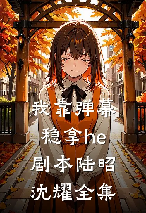 我靠弹幕稳拿he剧本陆昭沈耀 全集