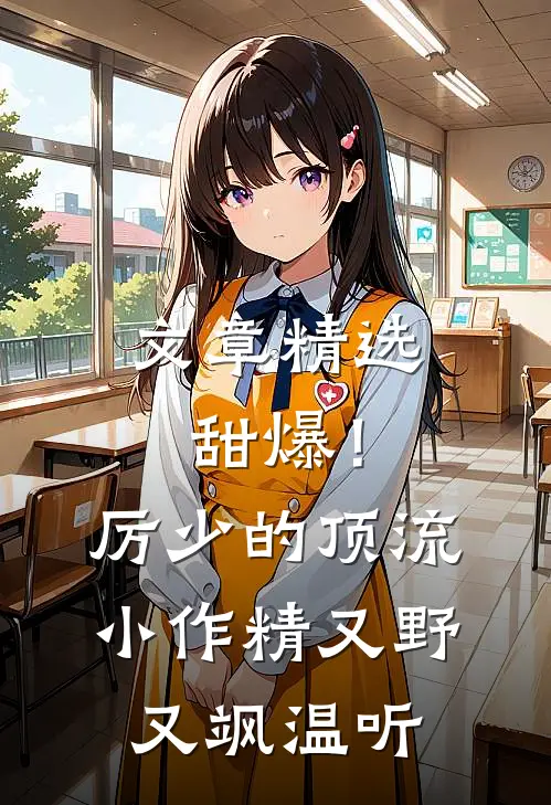 文章精选甜爆！厉少的顶流小作精又野又飒温听