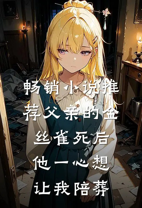 畅销小说推荐父亲的金丝雀死后，他一心想让我陪葬