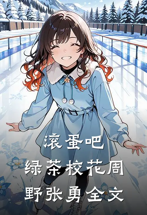 滚蛋吧，绿茶校花周野张勇全文