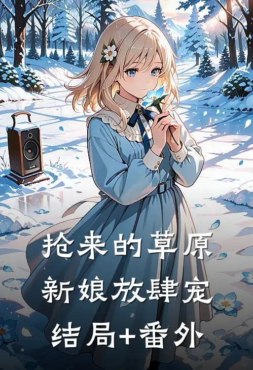 抢来的草原新娘放肆宠结局+番外