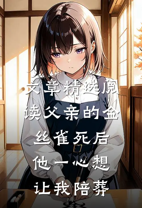 文章精选阅读父亲的金丝雀死后，他一心想让我陪葬