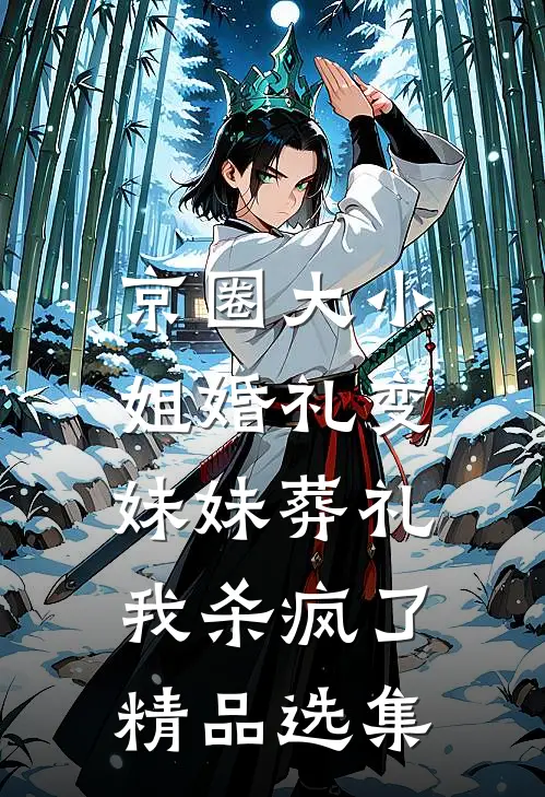 京圈大小姐婚礼变妹妹葬礼，我杀疯了精品选集