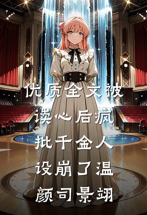 优质全文被读心后疯批千金人设崩了温颜司景翊