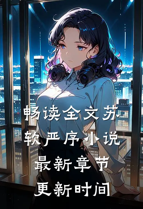 畅读全文苏软严序小说最新章节更新时间