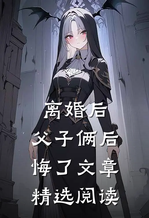 离婚后，父子俩后悔了文章精选阅读