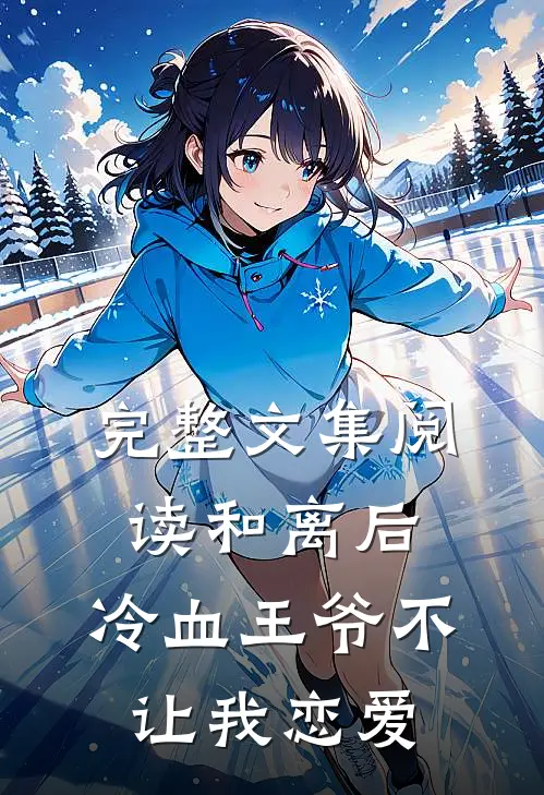 完整文集阅读和离后，冷血王爷不让我恋爱