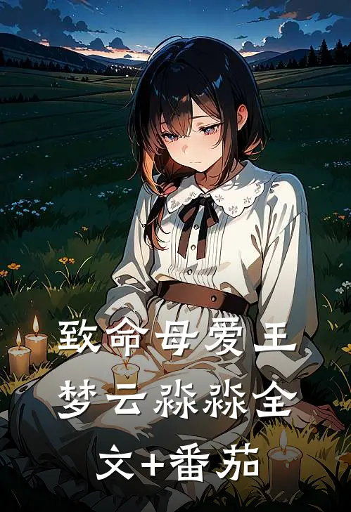 致命母爱王梦云淼淼全文+番茄