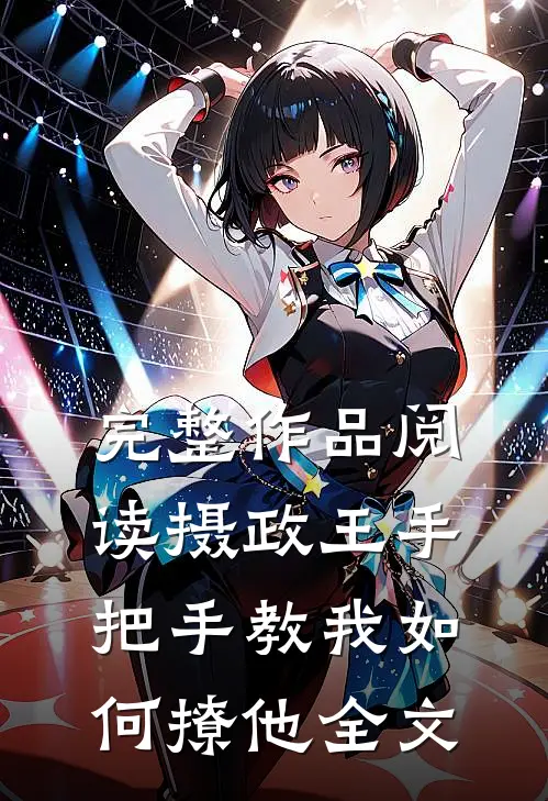 完整作品阅读摄政王手把手教我如何撩他全文