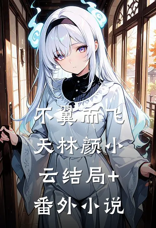不翼而飞天林颜小云结局+番外小说