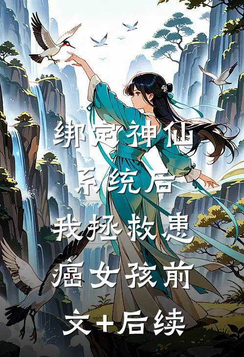 绑定神仙系统后，我拯救患癌女孩前文+后续