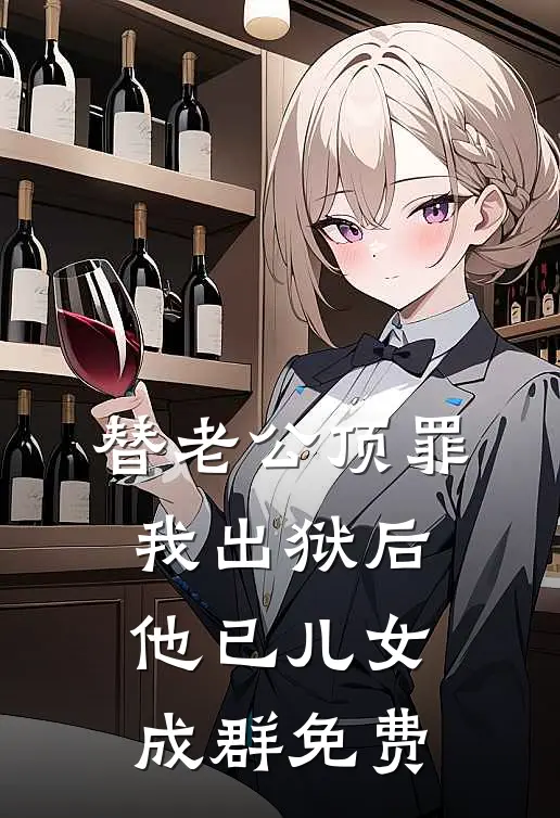 替老公顶罪，我出狱后他已儿女成群免费