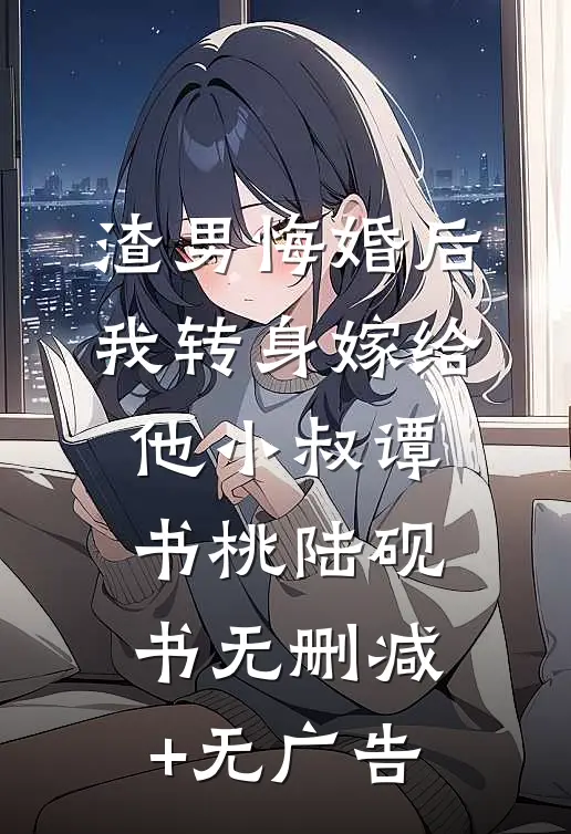 渣男悔婚后，我转身嫁给他小叔谭书桃陆砚书无删减+无广告