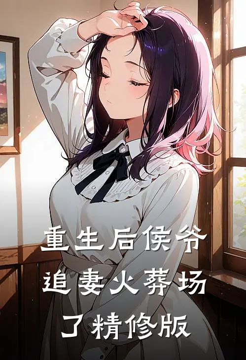 重生后侯爷追妻火葬场了精修版