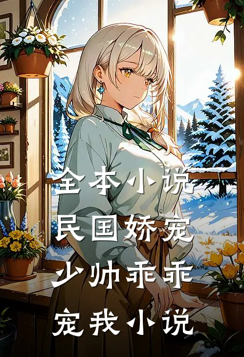 全本小说民国娇宠少帅乖乖宠我 小说