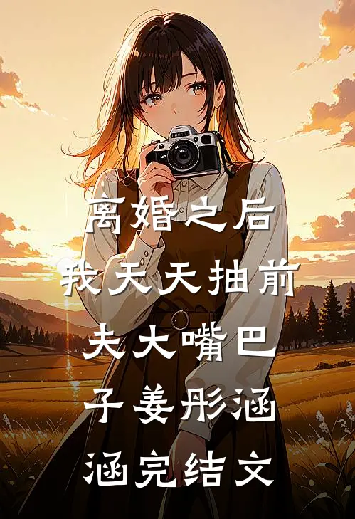 离婚之后，我天天抽前夫大嘴巴子姜彤涵涵完结文