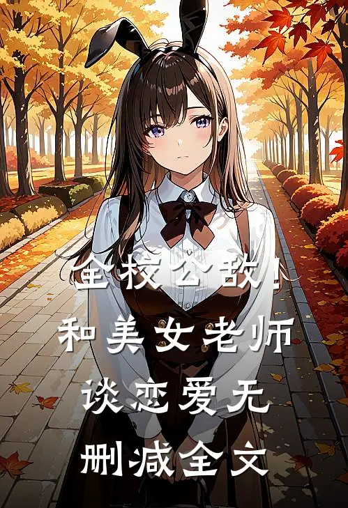 全校公敌！和美女老师谈恋爱无删减全文