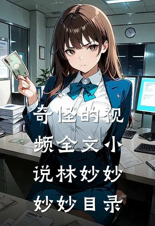 奇怪的视频全文小说林妙妙妙妙目录