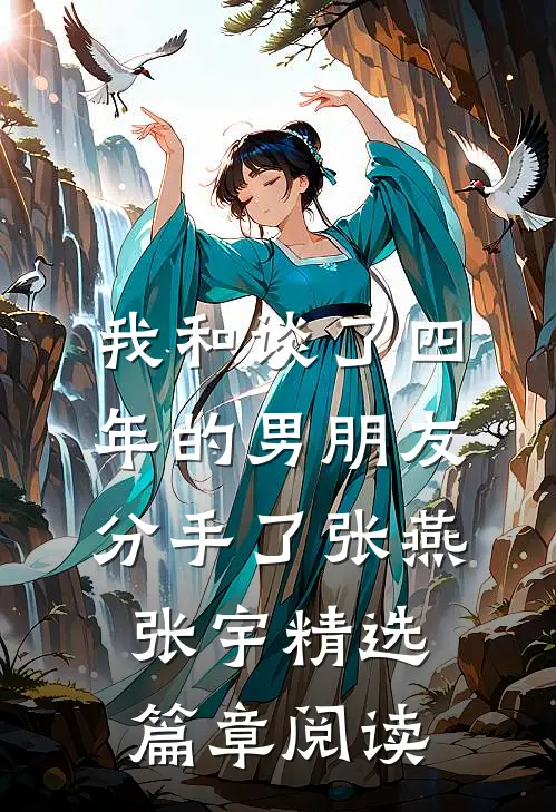我和谈了四年的男朋友分手了张燕张宇精选篇章阅读