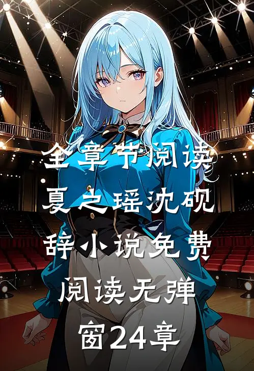 全章节阅读夏之瑶沈砚辞小说免费阅读无弹窗24章