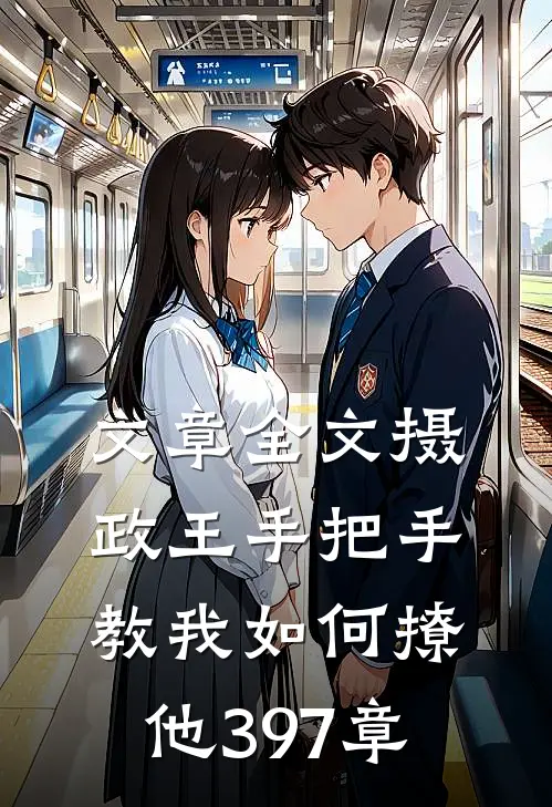 文章全文摄政王手把手教我如何撩他397章
