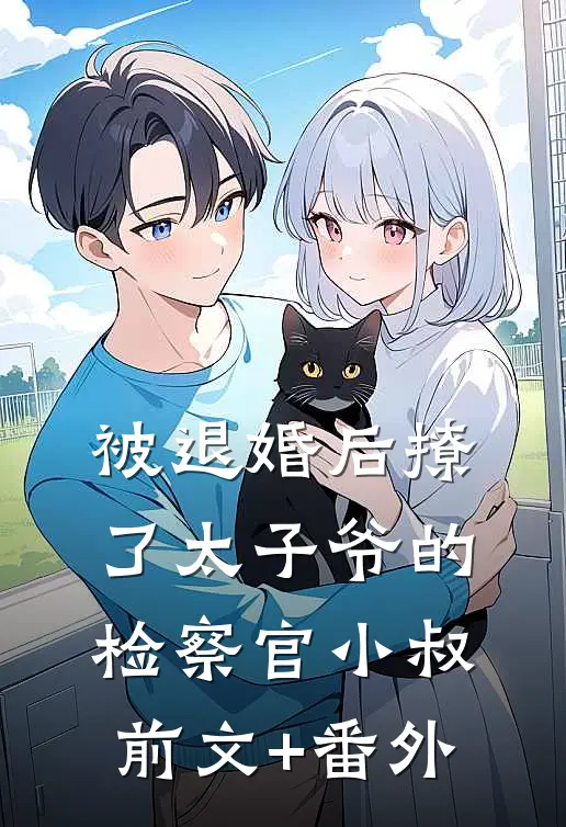 被退婚后撩了太子爷的检察官小叔前文+番外