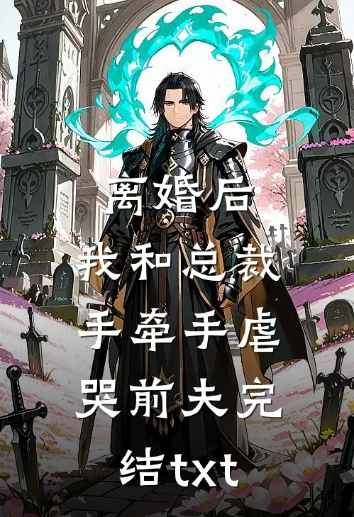离婚后，我和总裁手牵手虐哭前夫完结txt