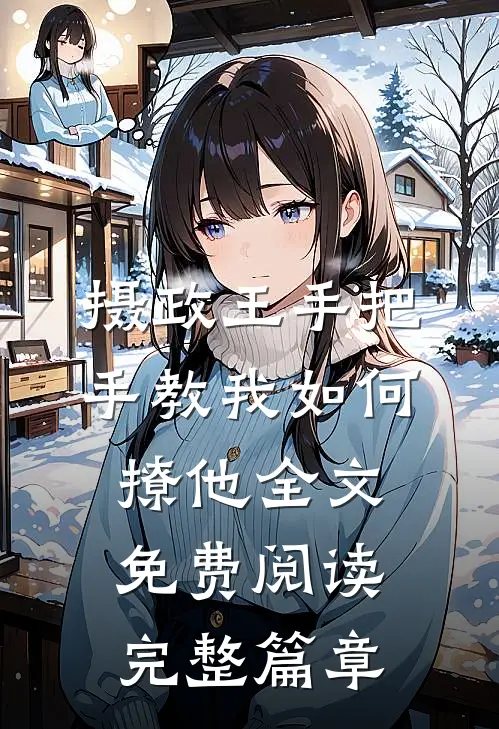摄政王手把手教我如何撩他全文免费阅读完整篇章