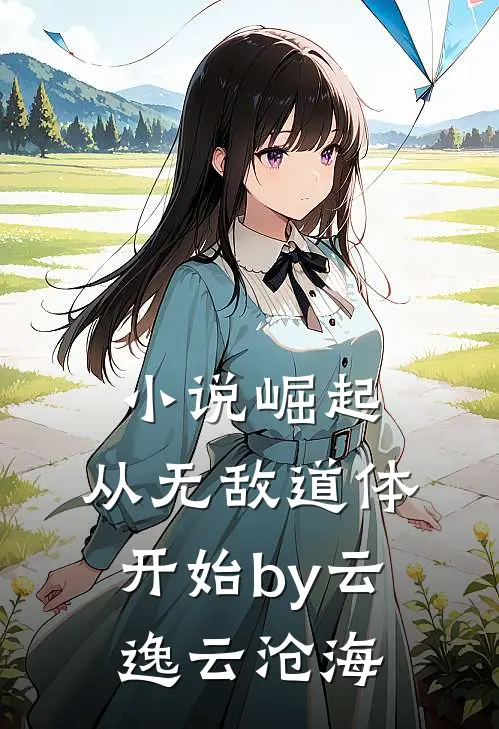 小说崛起，从无敌道体开始by云逸云沧海