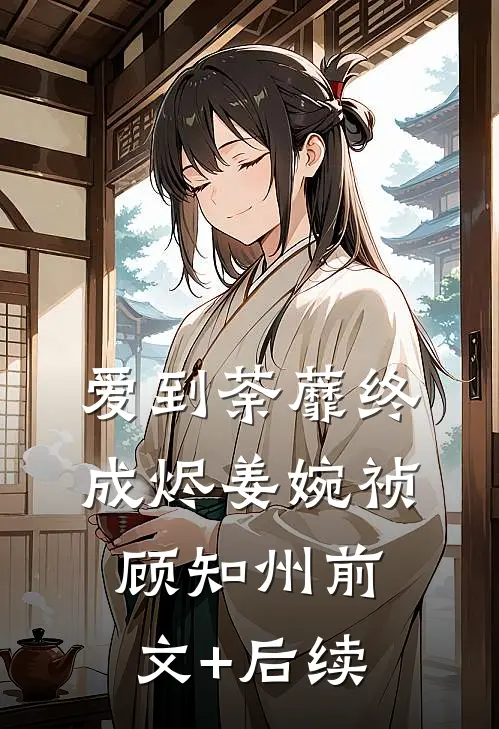 爱到荼蘼终成烬姜婉祯顾知州前文+后续